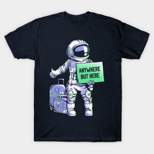 Anywhere but Here - Funny Ironic Space Astronaut Gift T-Shirt